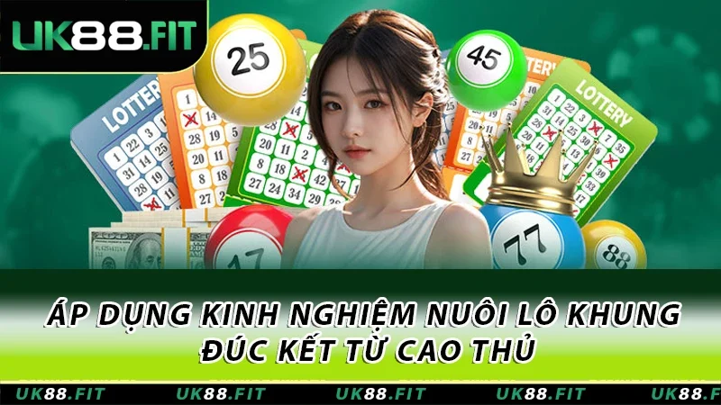 Áp dụng kinh nghiệm nuôi lô khung đúc kết từ cao thủ Áp dụng kinh nghiệm nuôi lô khung đúc kết từ cao thủ