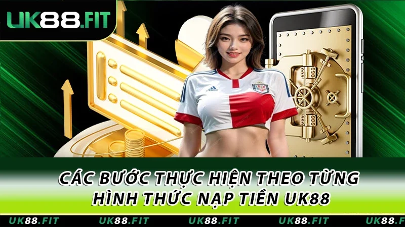 Các bước thực hiện theo từng hình thức nạp tiền UK88 Các bước thực hiện theo từng hình thức nạp tiền UK88