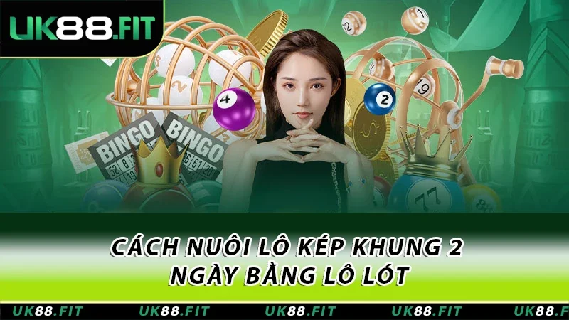 Cách nuôi lô kép khung 2 ngày bằng lô lót Cách nuôi lô kép khung 2 ngày bằng lô lót