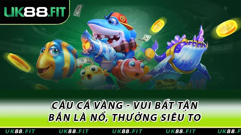 Câu Cá Vàng - Vui Bất Tận, Bắn Là Nổ, Thưởng Siêu To 1 Câu cá vàng