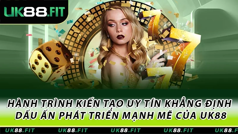 Hành trình kiến tạo uy tín khẳng định dấu ấn phát triển mạnh mẽ của UK88 Hành trình kiến tạo uy tín khẳng định dấu ấn phát triển mạnh mẽ của UK88