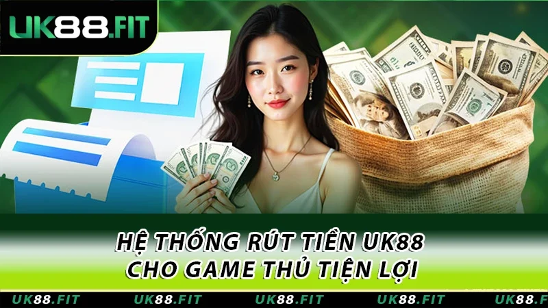 Hệ thống rút tiền UK88 cho game thủ tiện lợi Hệ thống rút tiền UK88 cho game thủ tiện lợi