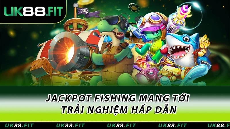 Jackpot Fishing mang tới trải nghiệm hấp dẫn Jackpot Fishing mang tới trải nghiệm hấp dẫn