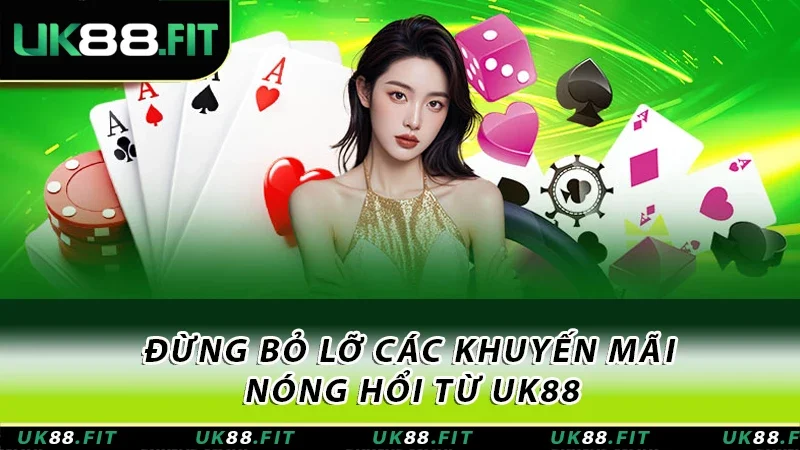 Đừng bỏ lỡ các khuyến mãi nóng hổi từ UK88 Đừng bỏ lỡ các khuyến mãi nóng hổi từ UK88