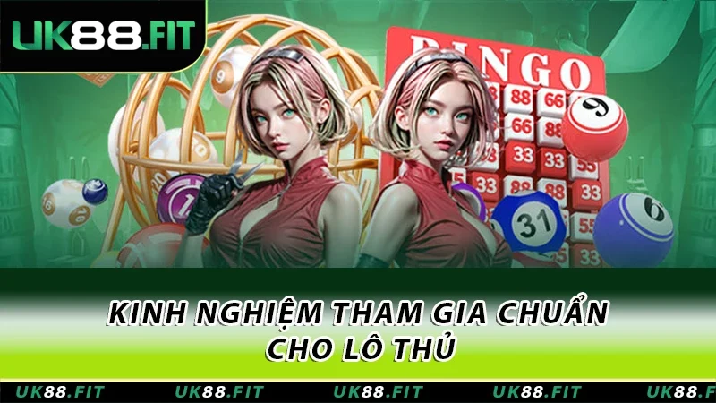Kinh nghiệm tham gia chuẩn cho lô thủ Kinh nghiệm tham gia chuẩn cho lô thủ