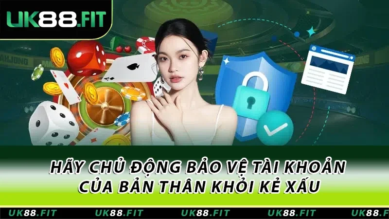Hãy chủ động bảo vệ tài khoản của bản thân khỏi kẻ xấu Hãy chủ động bảo vệ tài khoản của bản thân khỏi kẻ xấu