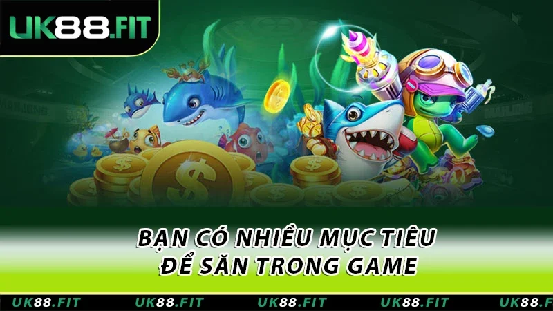 Bạn có nhiều mục tiêu để săn trong game Bạn có nhiều mục tiêu để săn trong game