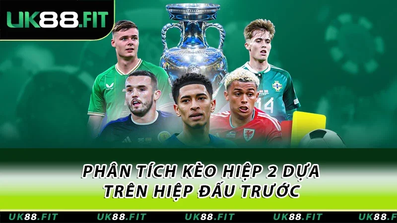 Phân tích kèo hiệp 2 dựa trên hiệp đấu trước Phân tích kèo hiệp 2 dựa trên hiệp đấu trước
