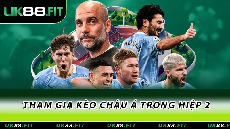 Tham gia kèo châu Á trong hiệp 2 Tham gia kèo châu Á trong hiệp 2