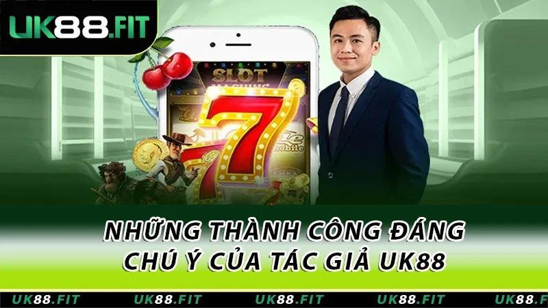 Những thành công đáng chú ý của tác giả UK88 Những thành công đáng chú ý của tác giả UK88