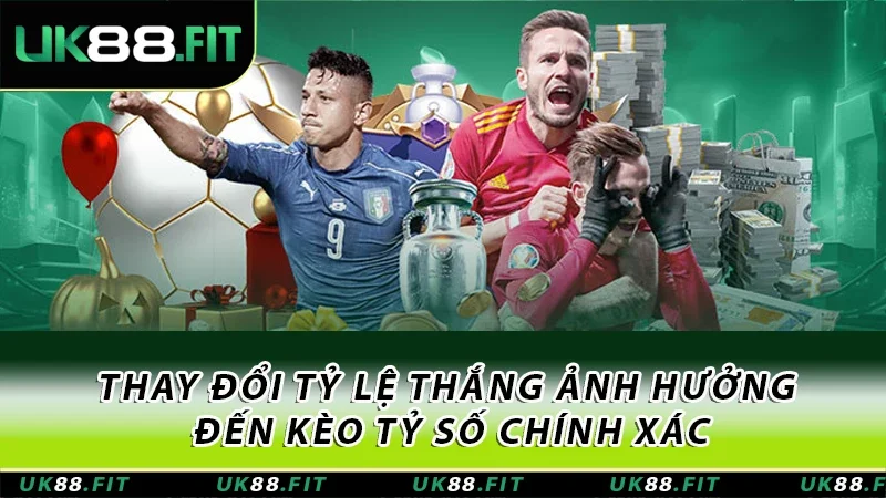 Thay đổi tỷ lệ thắng ảnh hưởng đến kèo tỷ số chính xác Thay đổi tỷ lệ thắng ảnh hưởng đến kèo tỷ số chính xác