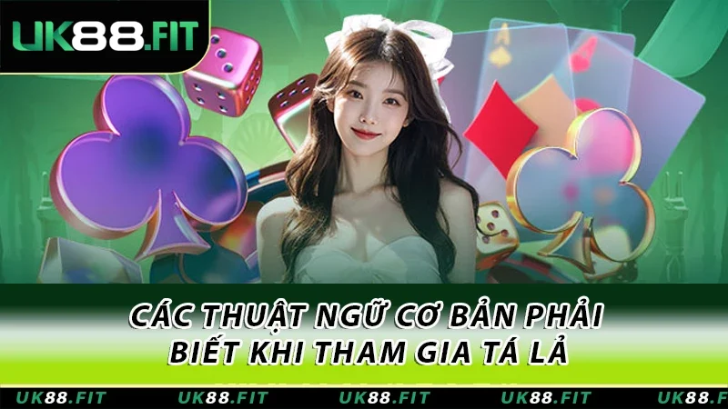 Các thuật ngữ cơ bản phải biết khi tham gia tá lả Các thuật ngữ cơ bản phải biết khi tham gia tá lả