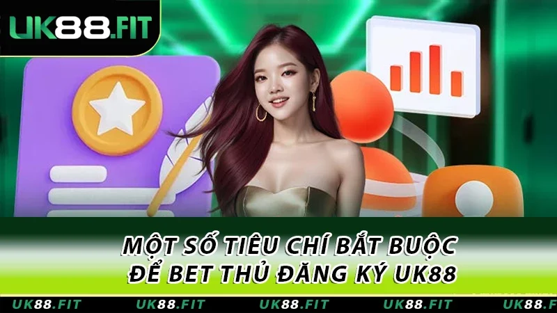 Một số tiêu chí bắt buộc để bet thủ đăng ký UK88 Một số tiêu chí bắt buộc để bet thủ đăng ký UK88